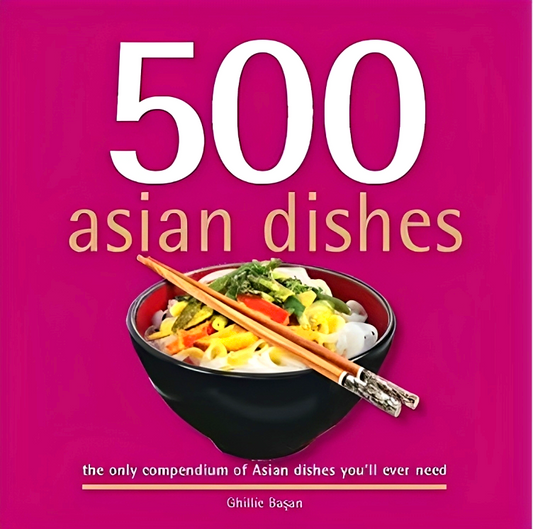 500 Asian Dishes: The Only Compendium of Asian Dishes You'll Ever Need