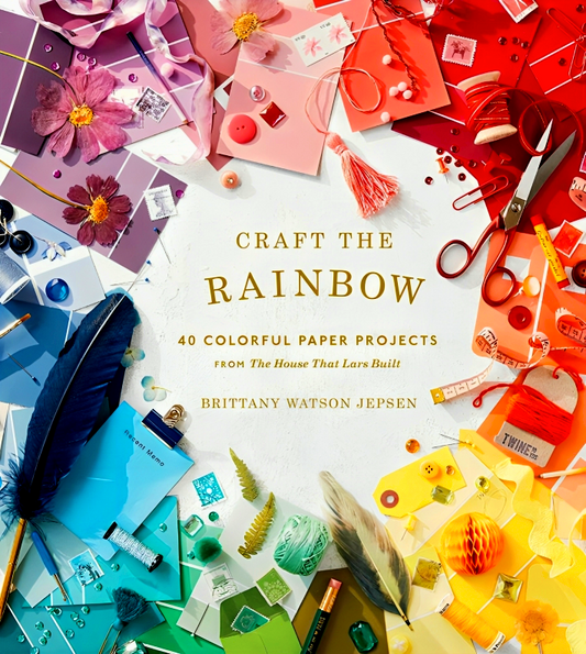 Craft the Rainbow: 40 Colorful Paper Projects from The House That Lars Built