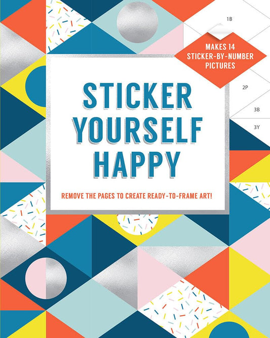 Sticker Yourself Happy: Makes 14 Sticker-By-Number Pictures: Remove The Pages To Create Ready-To-Frame Art!