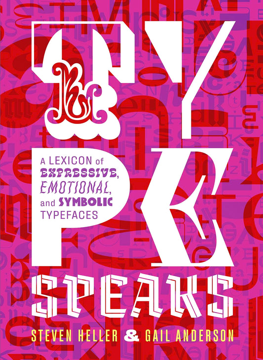 Type Speaks: A Lexicon Of Expressive, Emotional, And Symbolic Typefaces