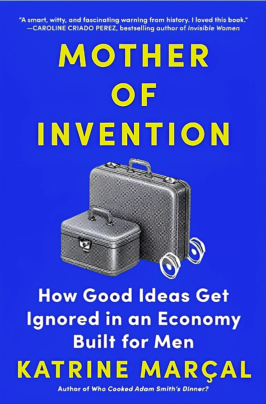 Mother Of Invention: How Good Ideas Get Ignored In An Economy Built For Men