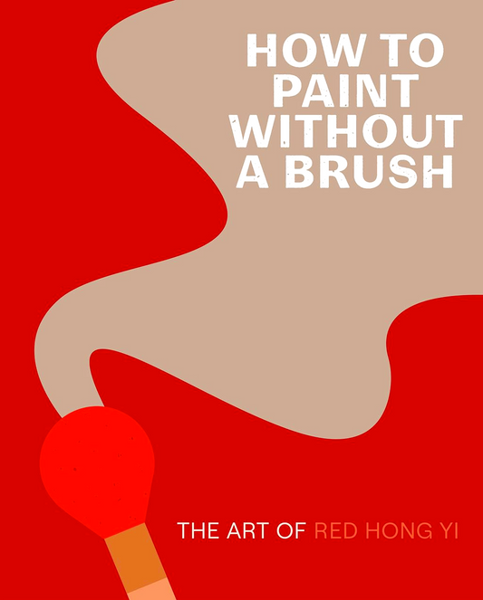 How to Paint Without a Brush: The Art of Red Hong Yi