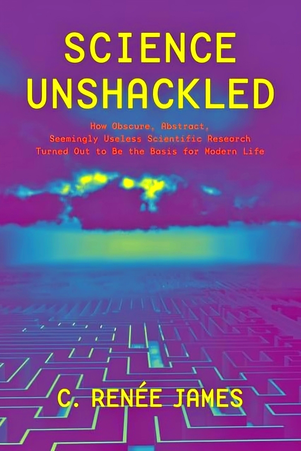 Unfathomable Science Science Unshackled: How Obscure, Abstract, Seemingly Useless Scientific ...