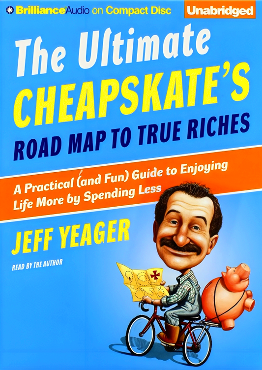 The Ultimate Cheapskate's Road Map to True Riches: A Practical (and Fun) Guide to Enjoying Life More by Spending Less