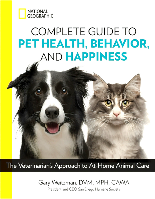 National Geographic Complete Guide to Pet Health, Behavior, and Happiness: The Veterinarian's Approach to At-Home Animal Care