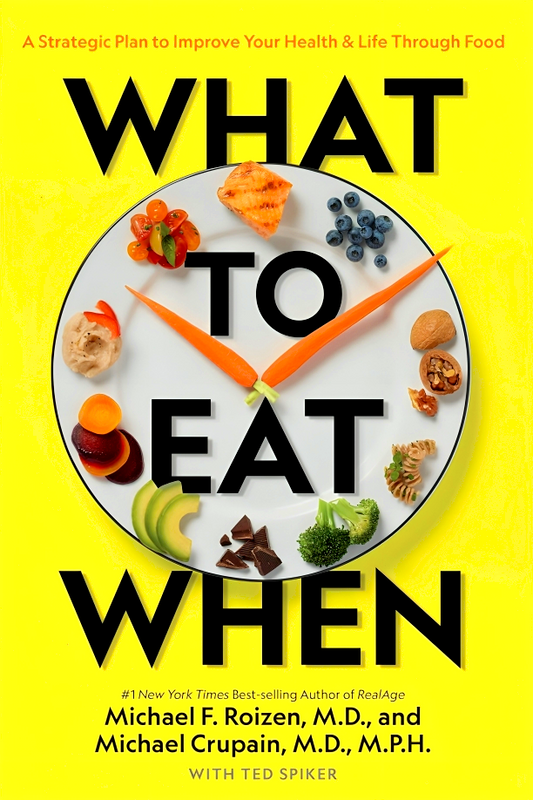 What to Eat When: A Strategic Plan to Improve Your Health and Life Through Food