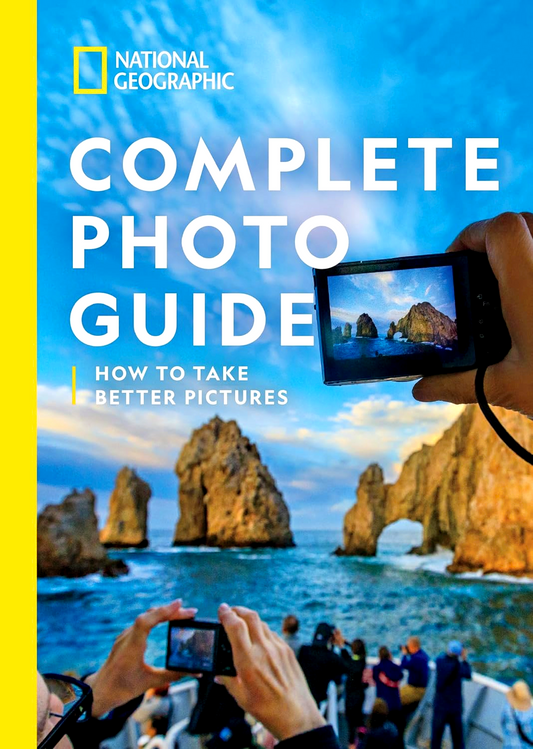 National Geographic Complete Photo Guide: How To Take Better Pictures