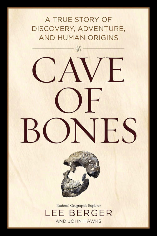 Cave Of Bones: A True Story Of Discovery, Adventure, And Human Origins