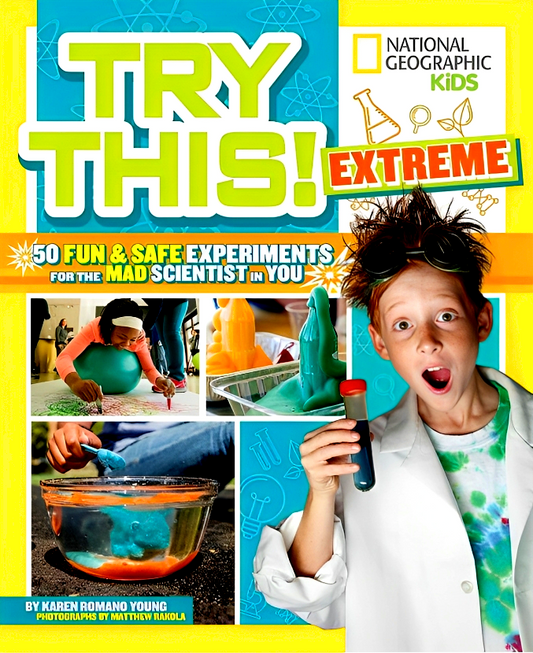 Try This Extreme: 50 Fun & Safe Experiments for the Mad Scientists in You