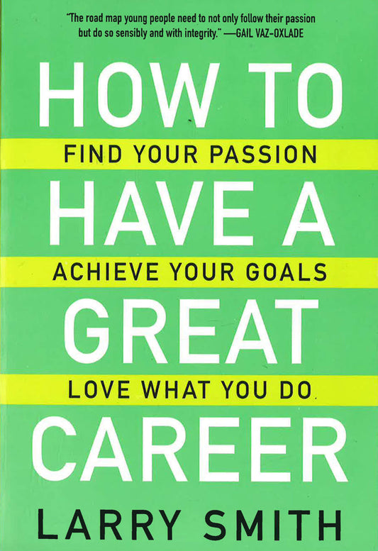 How To Have A Great Career: Find Your Passion, Achieve Your Goals, Love What You Do