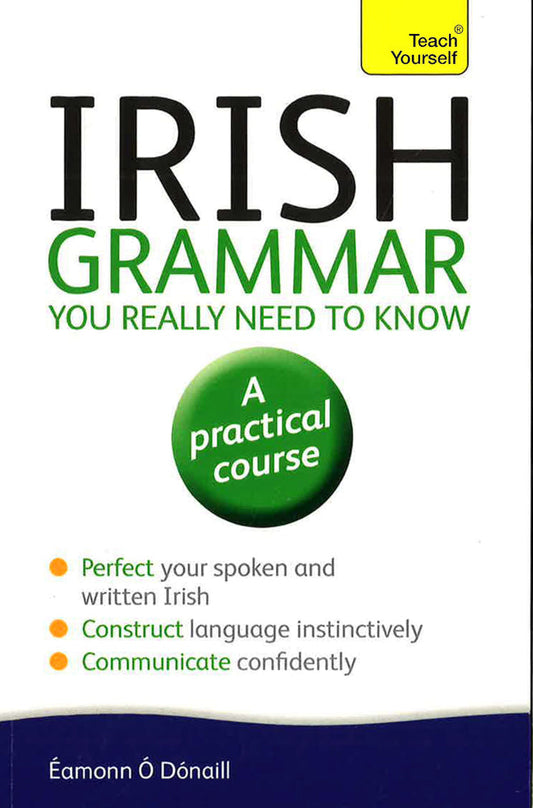 Teach Yourself Irish Grammar You Really Need To Know: A Practical Course