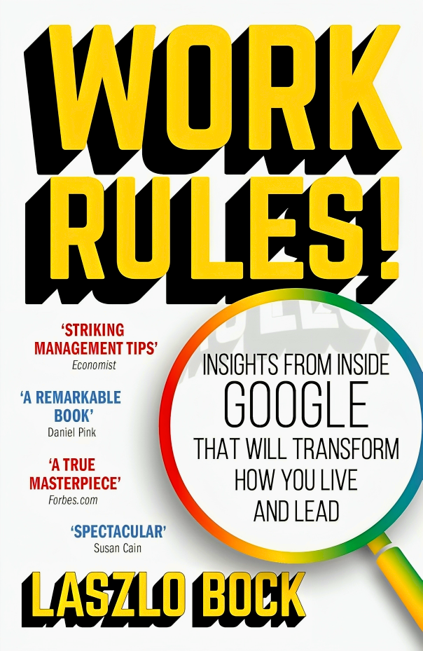 Work Task Rules Work Rules!: Insights from Inside Google That Will Transform How You L ...