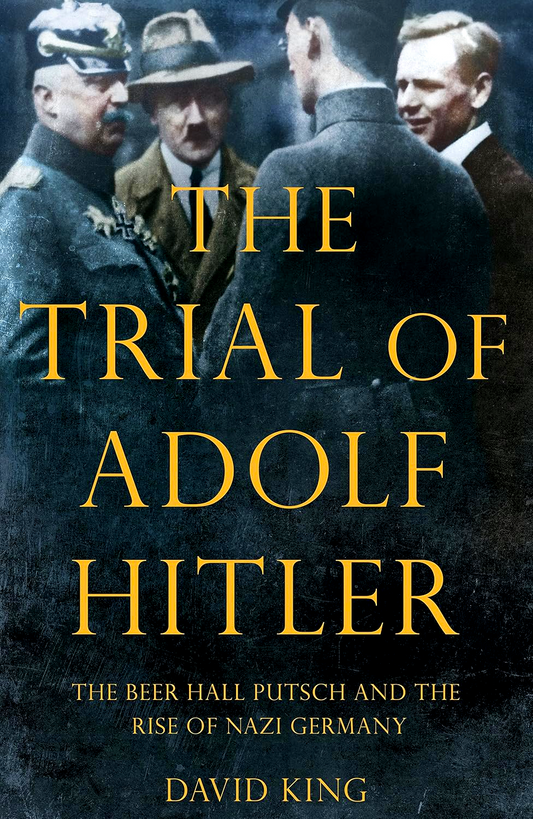 The Trial of Adolf Hitler: The Beer Hall Putsch and the Rise of Nazi Germany