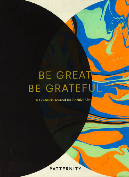 Be Great, Be Grateful: A Gratitude Journal For Positive Living
