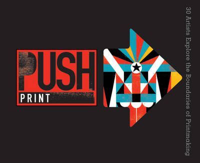 Push Print : 30+Artists Explore The Boundaries Of