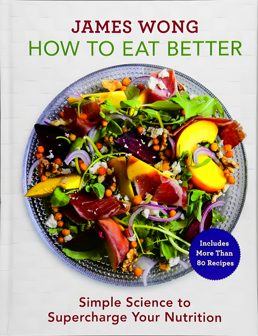 How To Eat Better: Simple Science To Supercharge Your Nutrition