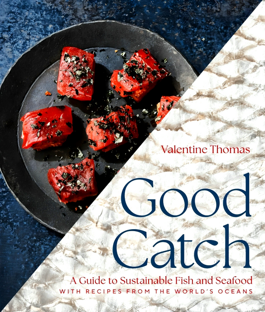 Good Catch: A Guide to Sustainable Fish and Seafood with Recipes from the World's Oceans