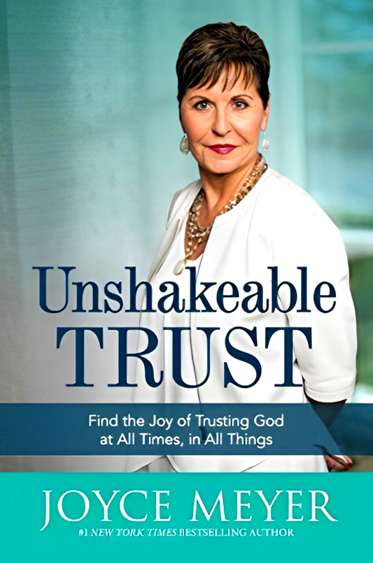 Unshakeable Trust: Find The Joy Of Trusting God At All Times, In All Things