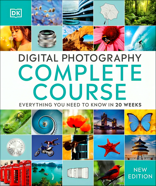 DK Digital Photography Complete Course: Learn Everything You Need to Know in 20 Weeks