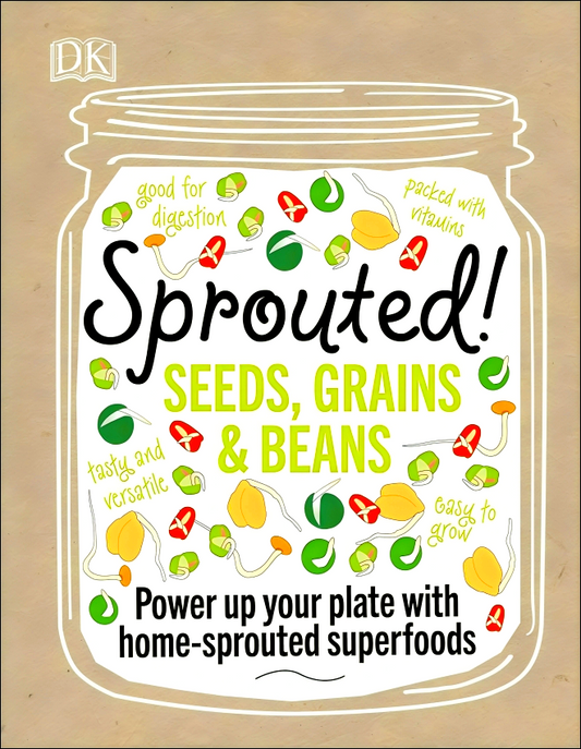 Sprouted!: Power up your plate with home-sprouted superfoods