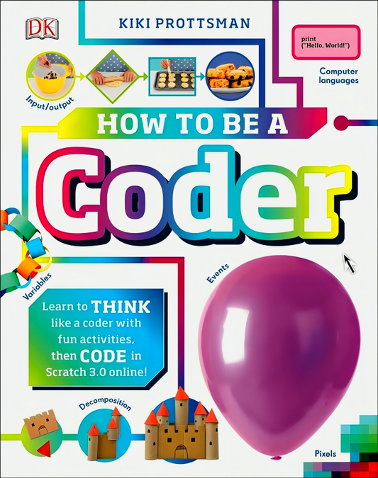 How to Be a Coder: Learn to Think like a Coder with Fun Activities, then Code in Scratch 3.0 Online (Careers for Kids)