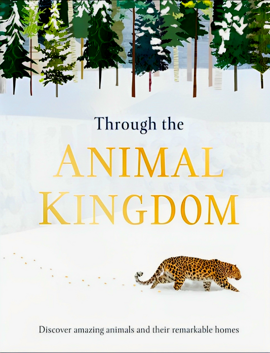 Through the Animal Kingdom: Discover Amazing Animals and Their Remarkable Homes
