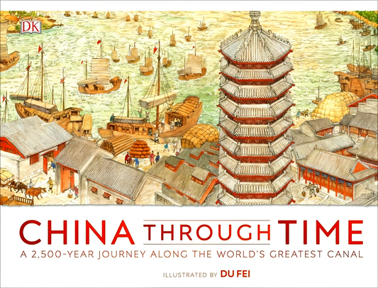 China Through Time: A 2,500-Year Journey Along the World's Greatest Canal