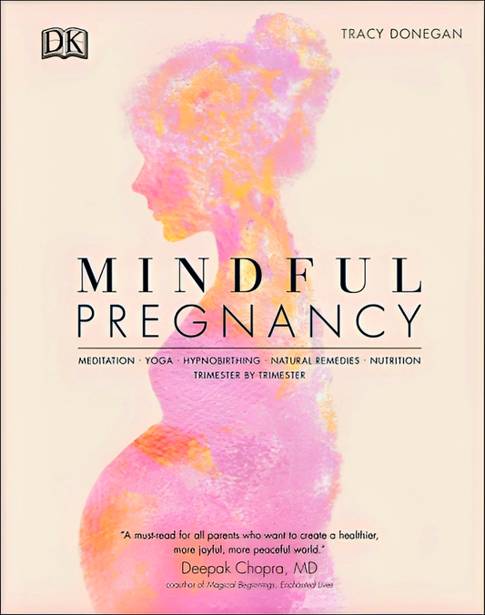 Mindful Pregnancy: Meditation, Yoga, Hypnobirthing, Natural Remedies and Nutrition - Trimester by Trimester
