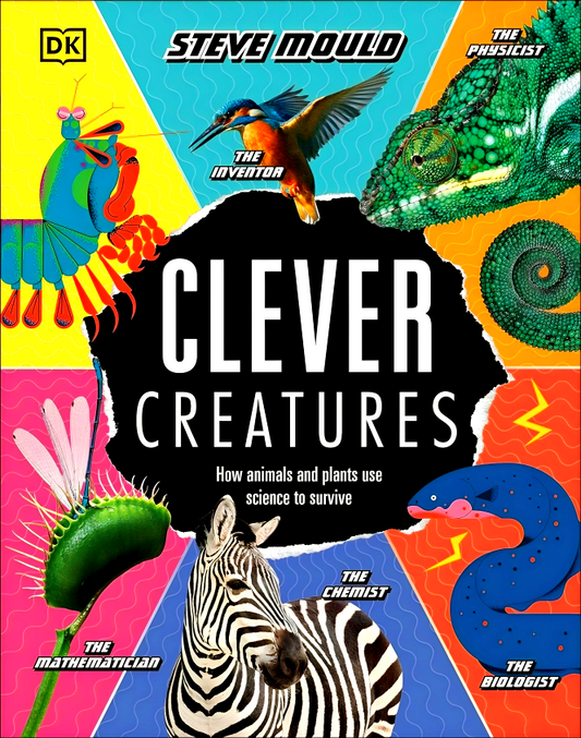 Clever Creatures: How Animals And Plants Use Science To Survive