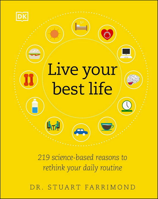 Live Your Best Life: 219 Science-Based Reasons To Rethink Your Daily Routine
