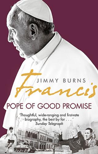 Francis: Pope Of Good Promise : From Argentina'S Bergoglio To The World'S Francis