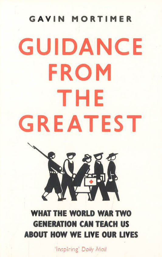 Guidance from the Greatest: What the World War Two generation can teach us about how we live our lives