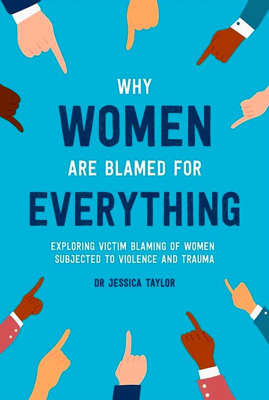 Why Women Are Blamed For Everything: Exposing The Culture Of Victim-Blaming