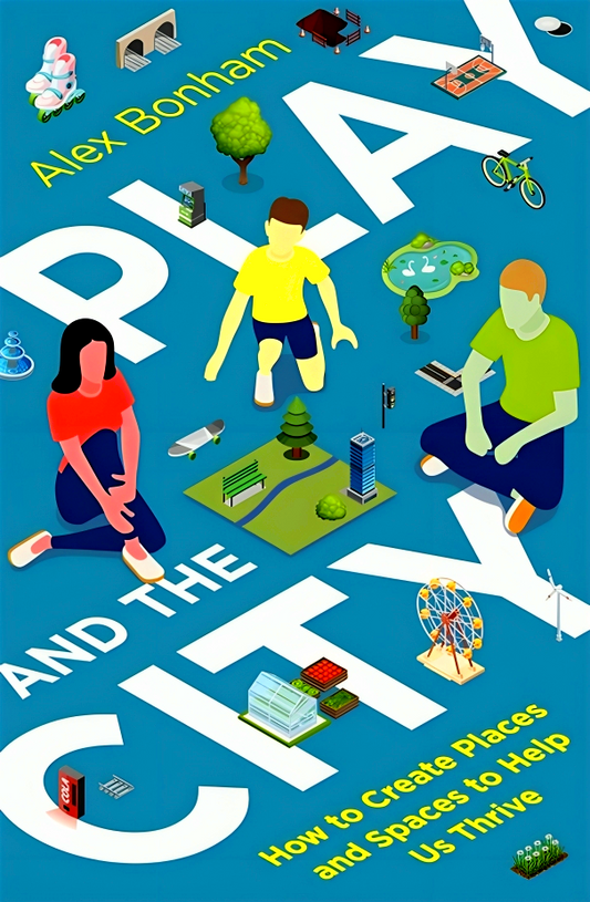 Play And The City: How To Create Places And Spaces To Help Us Thrive