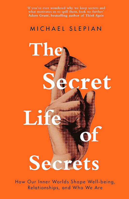The Secret Life Of Secrets: How Our Inner Worlds Shape Well-being, Relationships, and Who We Are