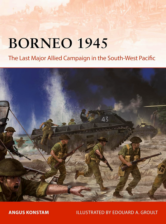 Borneo 1945: The Last Major Allied Campaign In The South-West Pacific (Campaign, No. 406)