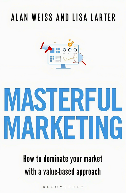 Masterful Marketing: How To Dominate Your Market With A Value-Based Approach