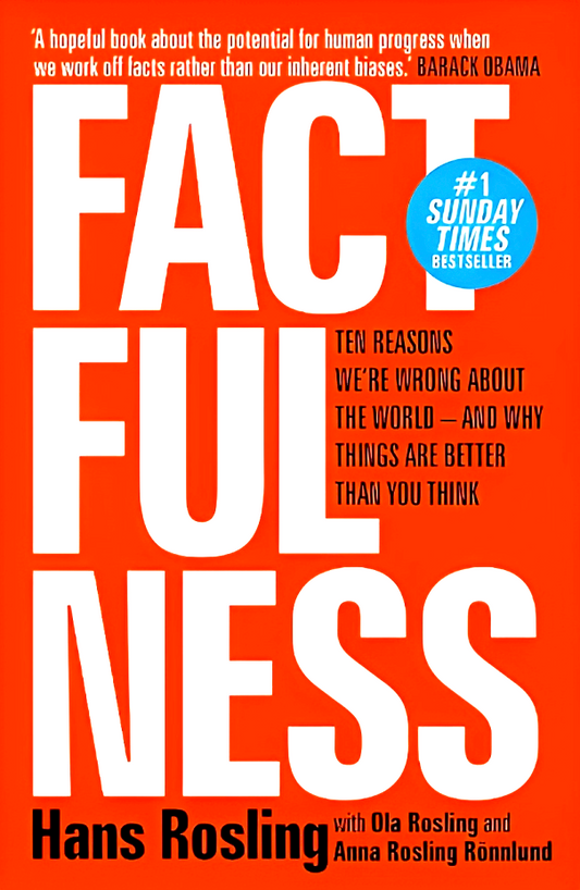 Factfulness: Ten Reasons We're Wrong About the World and Why Things are Better Than You Think
