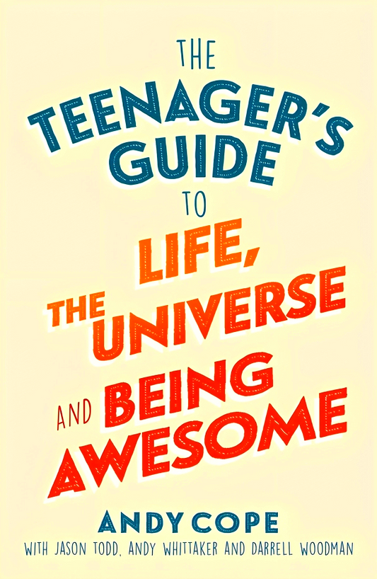 The Teenager's Guide To Life, The Universe And Being Awesome