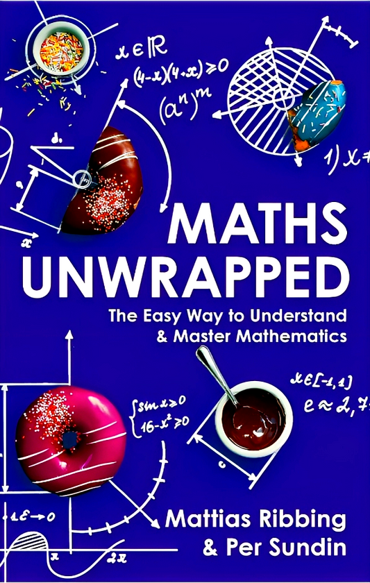 Maths Unwrapped: The easy way to understand and master mathematics