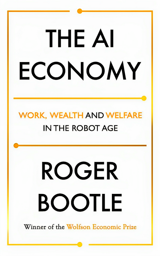 The AI Economy: Work, Wealth and Welfare in the Robot Age