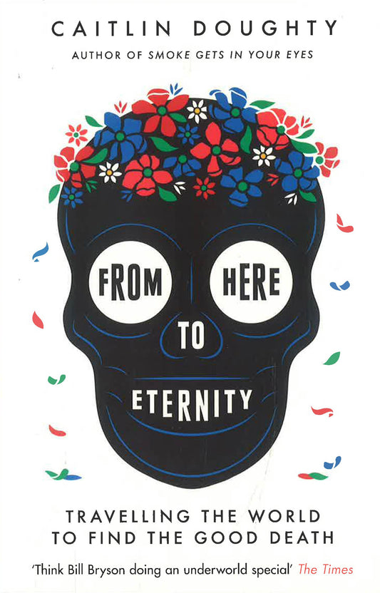From Here To Eternity: Travelling The World To Find The Good Death