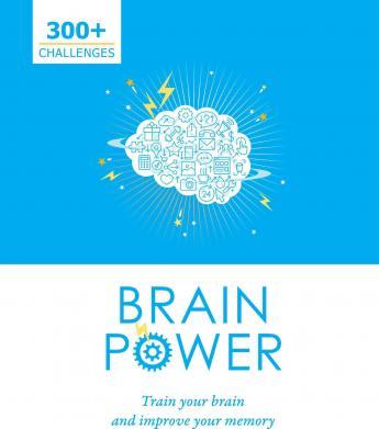 Brain Power: 300 Plus Challenges to Train Your Brain and Improve Your Memory