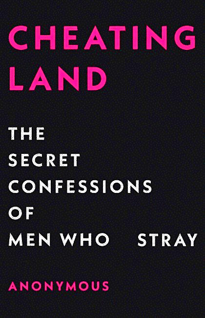 Cheatingland: The Secret Confessions Of Men Who Stray