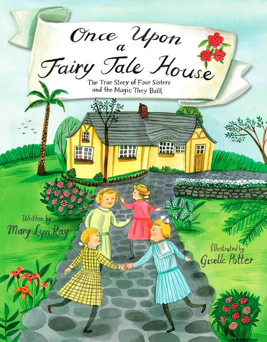 Once Upon A Fairy Tale House: The True Story Of Four Sisters And The Magic They Built