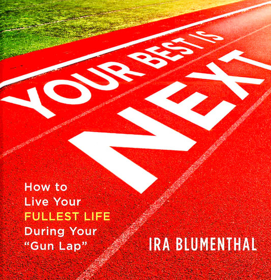 Your Best Is Next: How To Live Your Fullest Life During Your Gun Lap