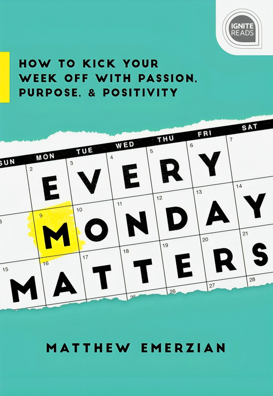 Every Monday Matters: How to Kick Your Week Off with Passion, Purpose, and Positivity