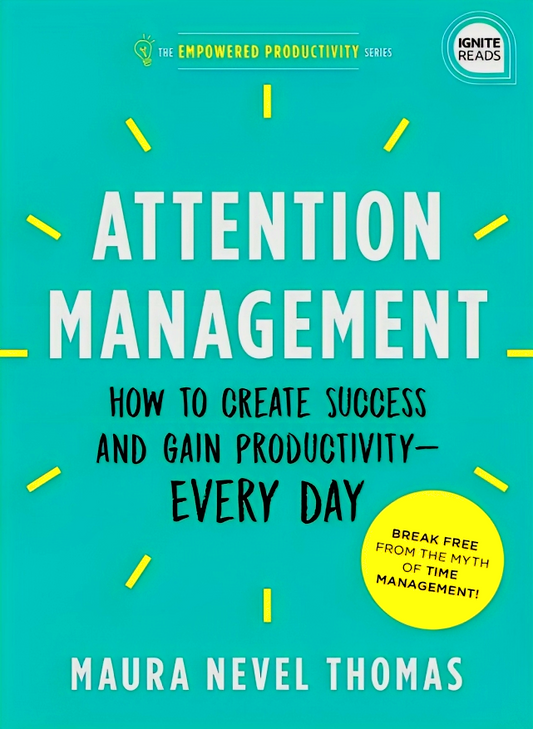 Attention Management: How to Create Success and Gain Productivity ― Every Day