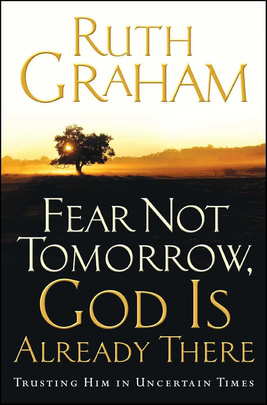 Fear Not Tomorrow, God Is Already There: Trusting Him In Uncertain Times