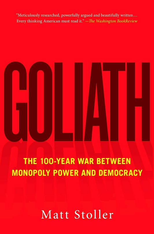 Goliath: The 100-Year War Between Monopoly Power And Democracy